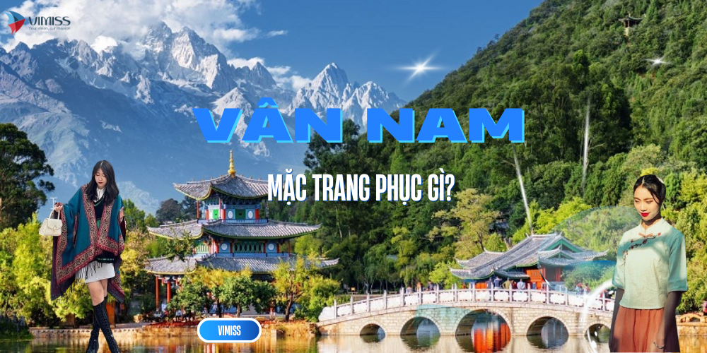 Du lịch Vân Nam mặc gì? Bí kíp chọn trang phục 4 mùa chuẩn đẹp từ Côn Minh đến Shangri-La